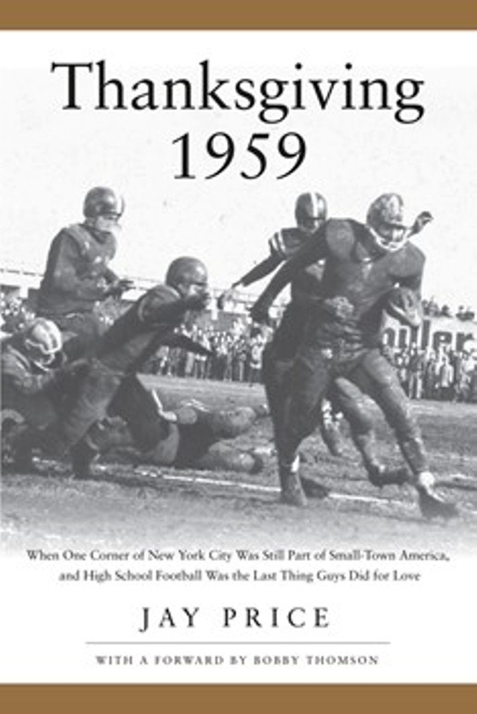 Thanksgiving 1959: When One Last Corner of New York City Was Still Part of Small-Town America, and High School Football Was the Last Thing Guys Did for Love (Book Cover)